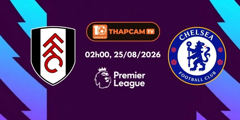 Soi Kèo Nhà Cái Fulham Vs Chelsea - 02h00, Ngày 25/08