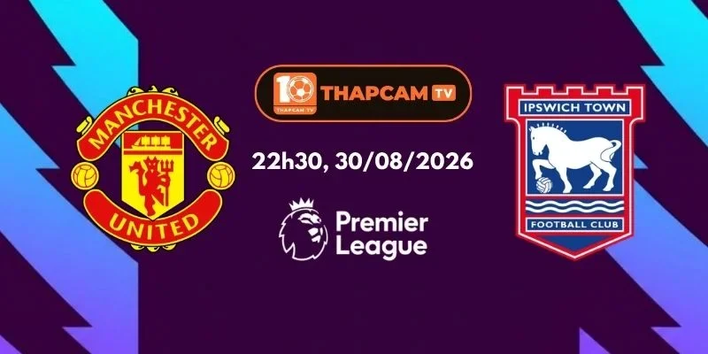 Soi Kèo Nhà Cái Manchester United Vs Ipswich Town - 22h30, Ngày 30/08