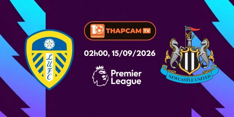 Soi Kèo Nhà Cái Leeds United Vs Newcastle United - 02h00, Ngày 15/09